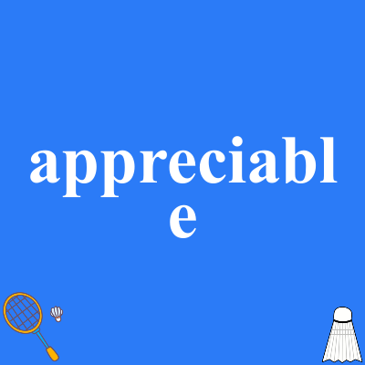 appreciable