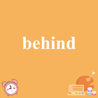 behind