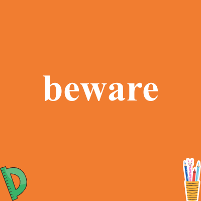 beware