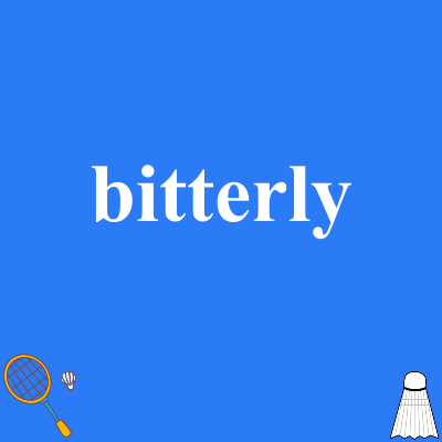 bitterly