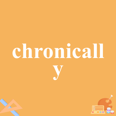 chronically