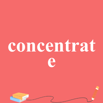 concentrate