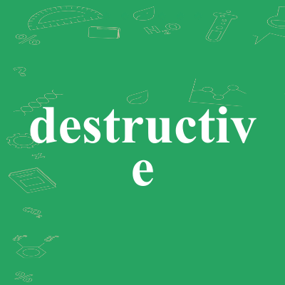 destructive
