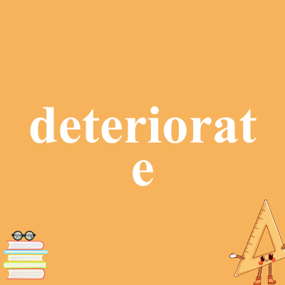 deteriorate