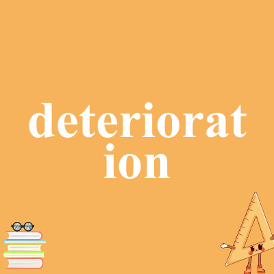 deterioration