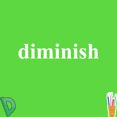 diminish