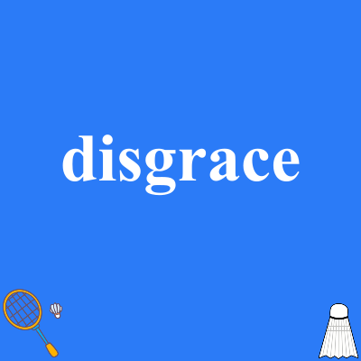 disgrace