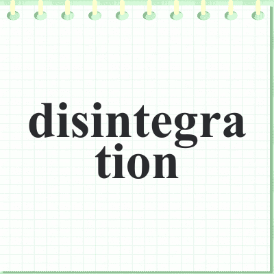 disintegration