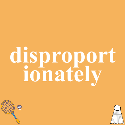disproportionately