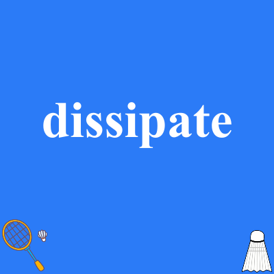 dissipate
