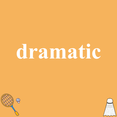 dramatic