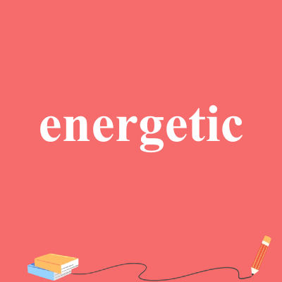 energetic