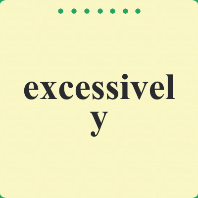 excessively