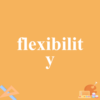 flexibility