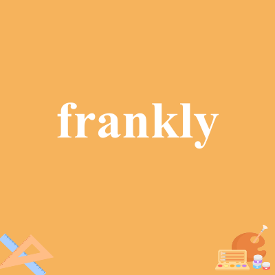 frankly