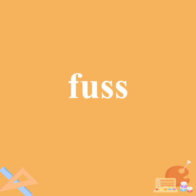 fuss