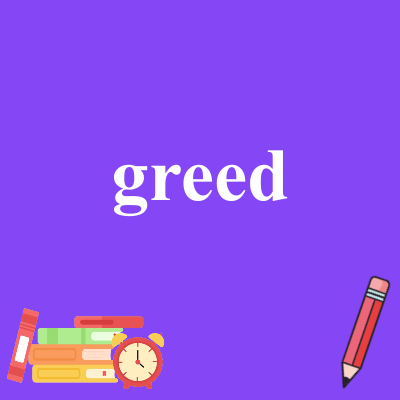 greed