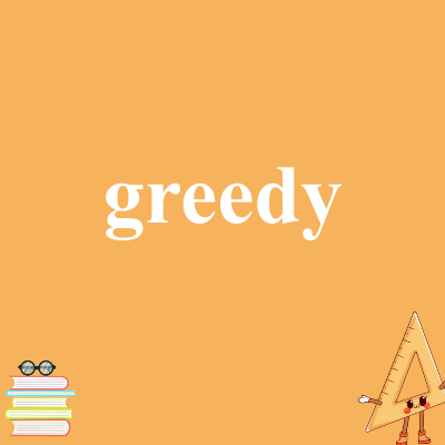 greedy