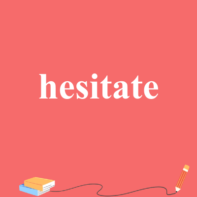 hesitate