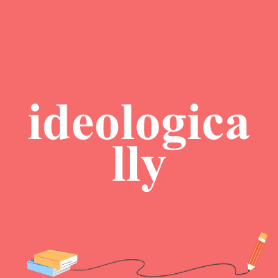 ideologically