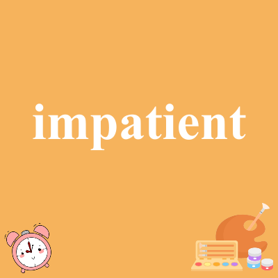 impatient