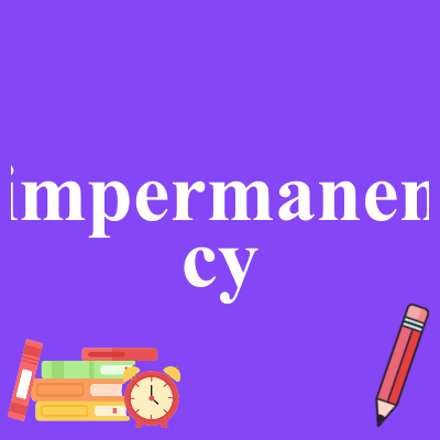 impermanency
