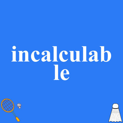 incalculable