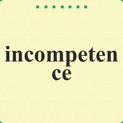 incompetence