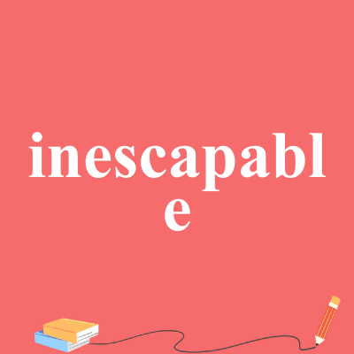 inescapable