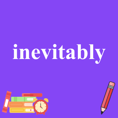 inevitably