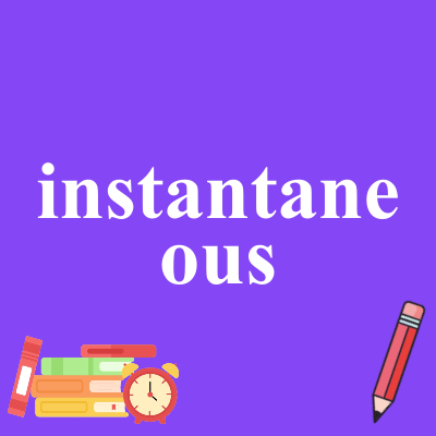 instantaneous