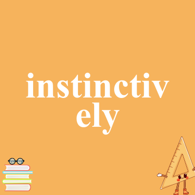 instinctively