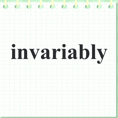 invariably
