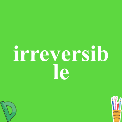 irreversible