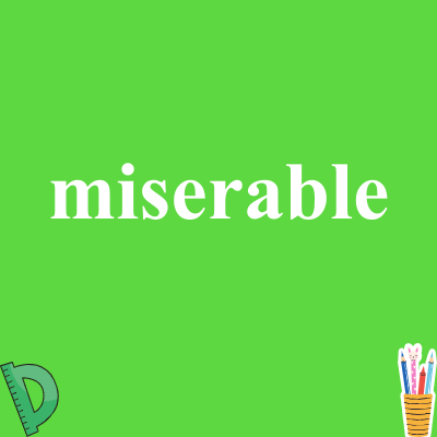 miserable