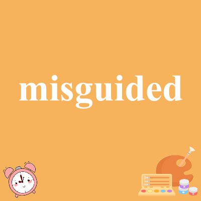 misguided