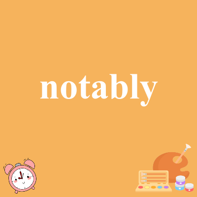 notably
