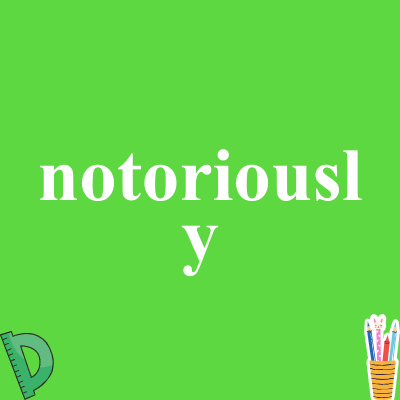 notoriously