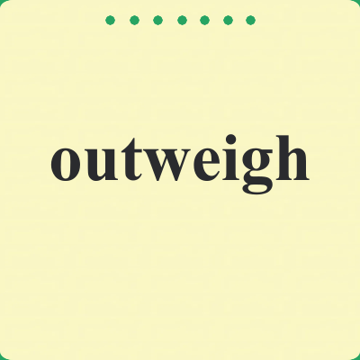 outweigh