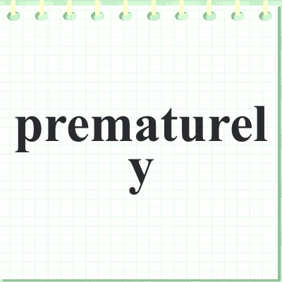 prematurely