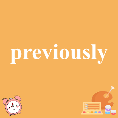 previously