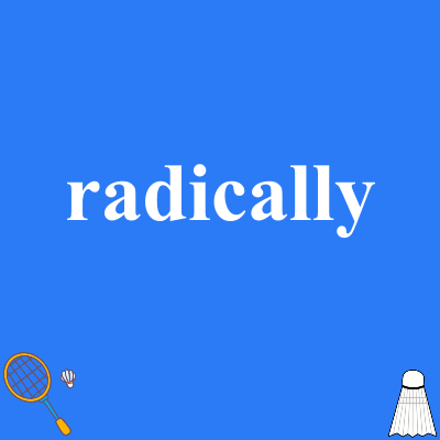 radically