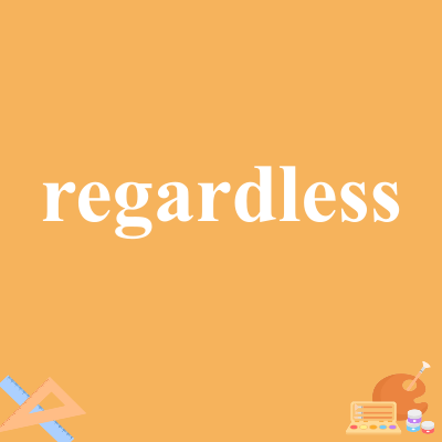 regardless
