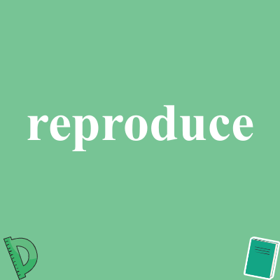 reproduce