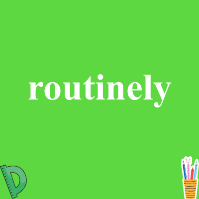 routinely