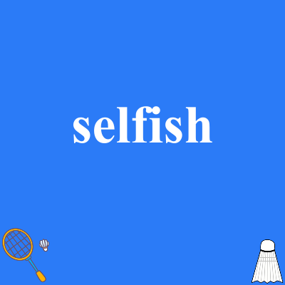 selfish