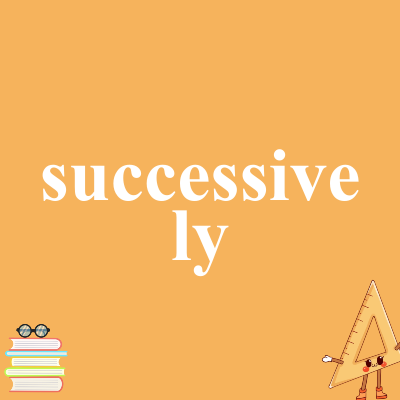successively