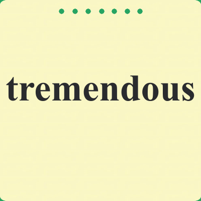 tremendous