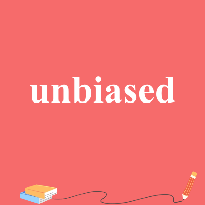 unbiased